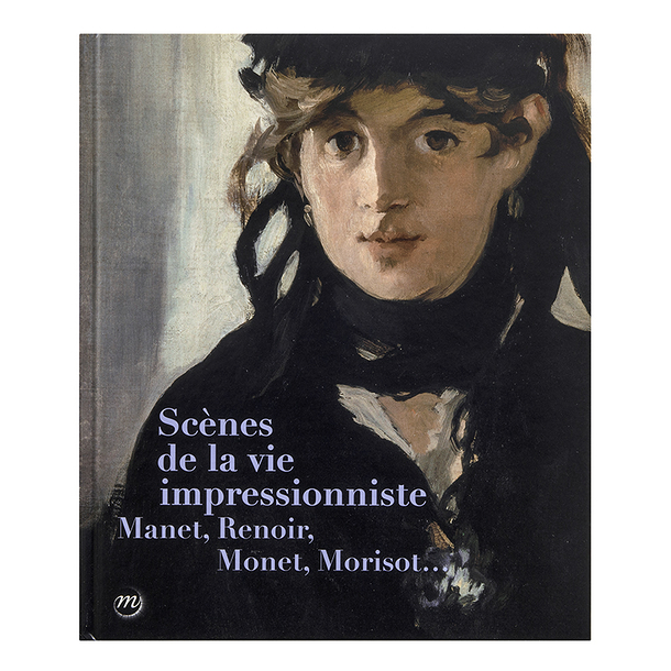 Scènes de la vie impressionniste - Manet, Renoir, Monet, Morisot...