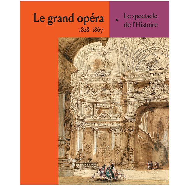 Le grand opéra 1828-1867 - Le spectacle de l'histoire - Catalogue d'exposition
