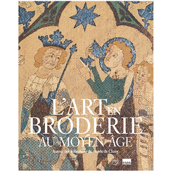 L'art en broderie au Moyen Âge - Autour des collections du musée de Cluny - Catalogue d'exposition