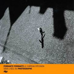 Album de l'exposition Ferrante Ferranti Le château d'Ecouen sous l'œil du photographe
