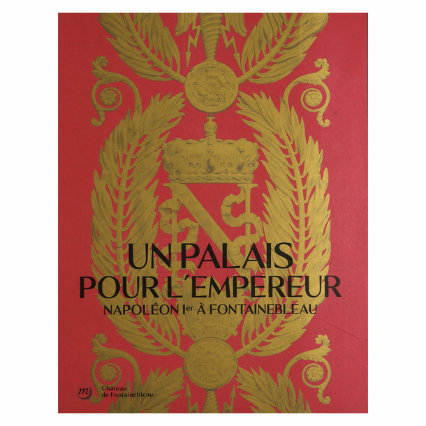 Un palais pour l'Empereur. Napoléon Ier à Fontainebleau - Catalogue d'exposition