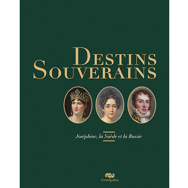 Catalogue d'exposition Destins souverains - Joséphine, la Suède et la Russie