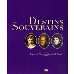 Catalogue d'exposition Destins souverains - Napoléon Ier, le tsar et le roi de Suède