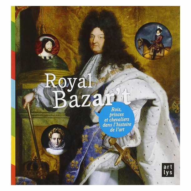 Royal Bazar't - Rois, princes et chevaliers dans l'histoire de l'art