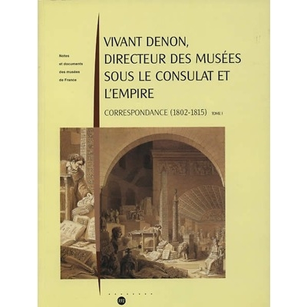 Vivant Denon, directeur des musées sous le Consulat et l'Empire - Correspondance (1802-1815)