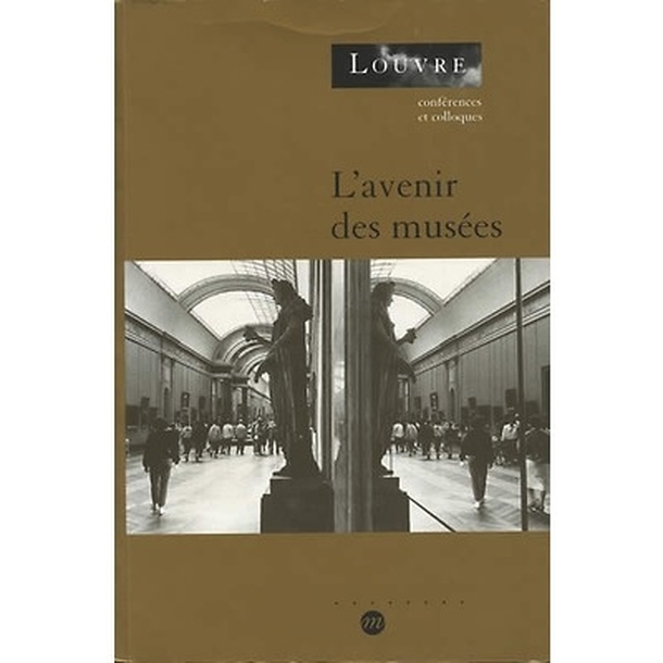 L'avenir des musées - Actes du colloque international organisé au Louvre les 23, 24 et 25 mars 2000