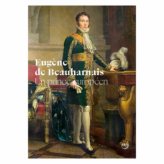 Eugène de Beauharnais. Un prince européen - Catalogue d'exposition