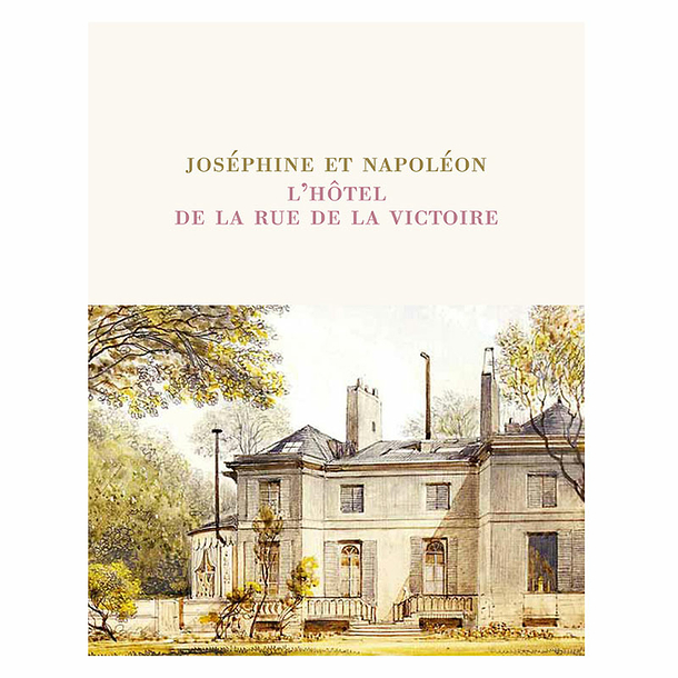 Josephine and Napoleon - L'hôtel de la rue de la Victoire - Exhibition catalogue