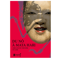Du Nô à Mata Hari 2000 ans de théâtre en Asie - Catalogue d'exposition